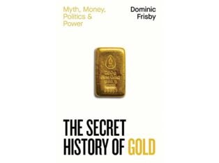 Ex Libris: <i>The Secret History of Gold</i>, by Dominic Frisby